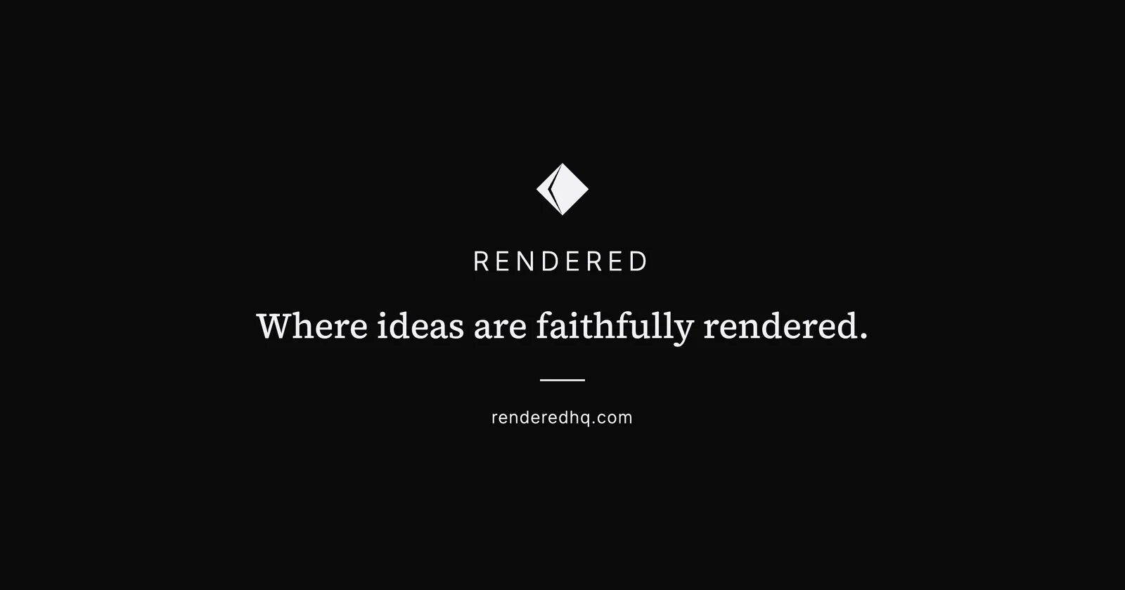 Rendered brand card: prism logo, the word RENDERED, tagline "Where ideas are faithfully rendered," and renderedhq.com on a dark background